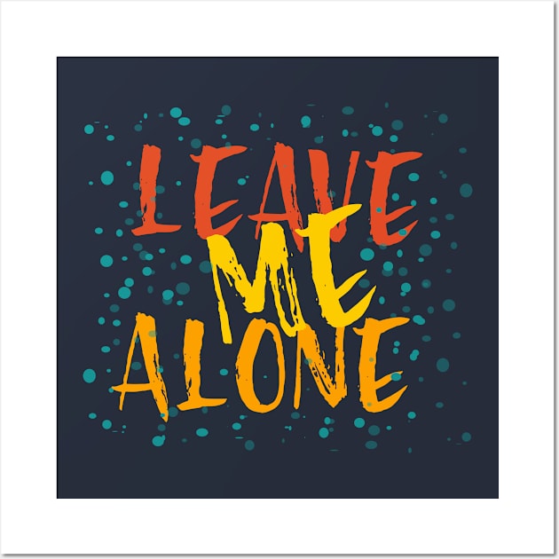 Leave Me Alone Wall Art by Heartfeltarts